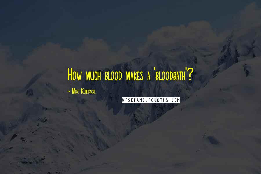 Mort Kondracke Quotes: How much blood makes a 'bloodbath'?