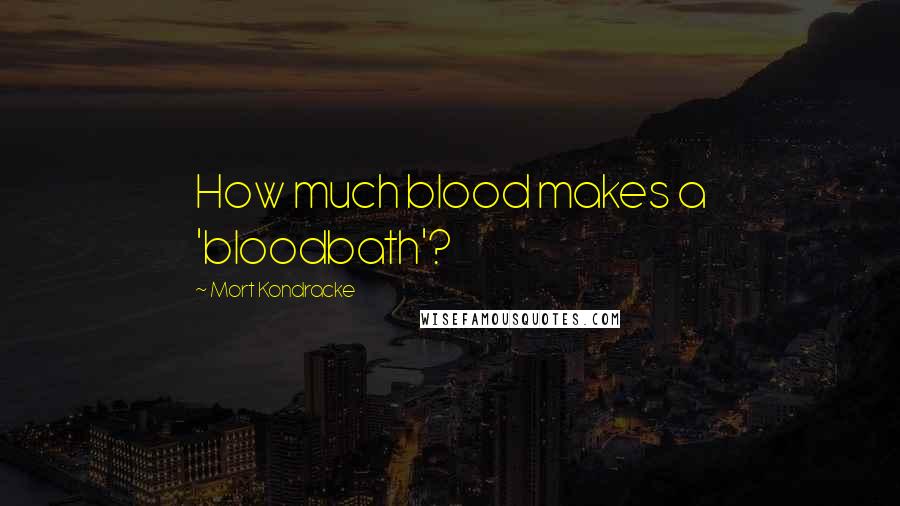 Mort Kondracke Quotes: How much blood makes a 'bloodbath'?