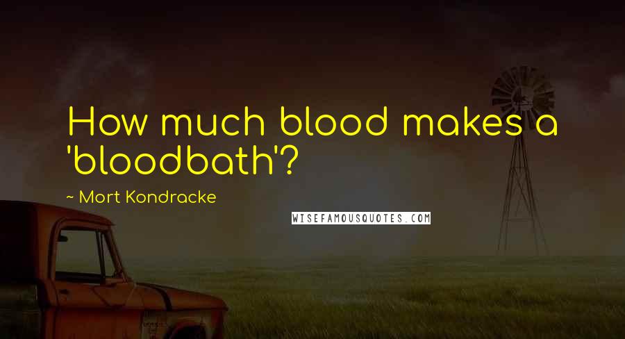 Mort Kondracke Quotes: How much blood makes a 'bloodbath'?