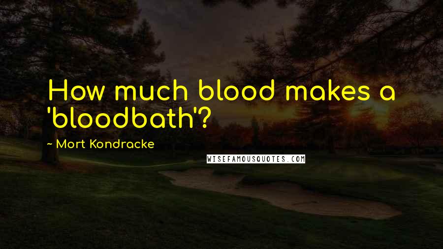 Mort Kondracke Quotes: How much blood makes a 'bloodbath'?