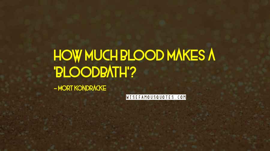 Mort Kondracke Quotes: How much blood makes a 'bloodbath'?