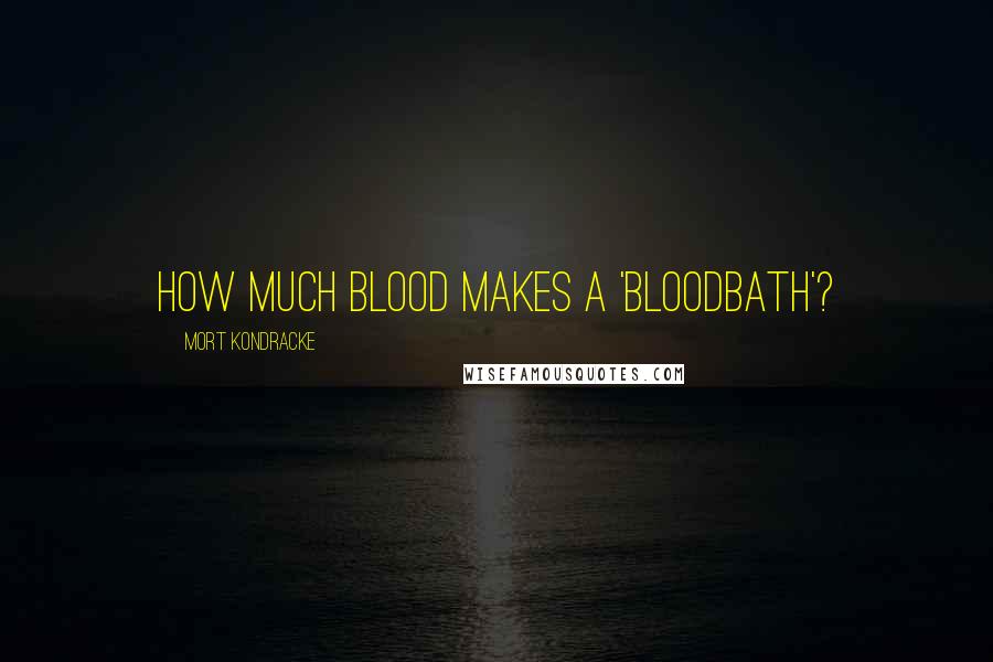 Mort Kondracke Quotes: How much blood makes a 'bloodbath'?