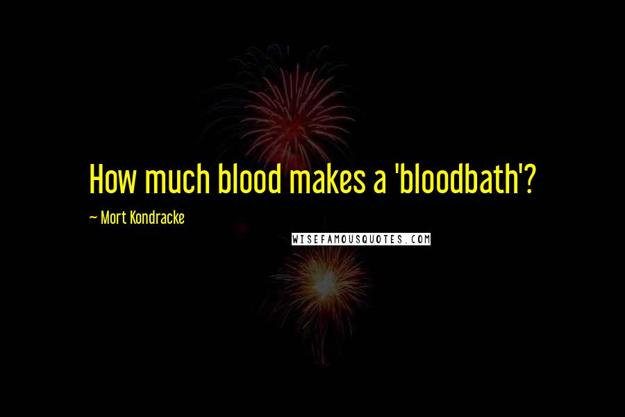 Mort Kondracke Quotes: How much blood makes a 'bloodbath'?