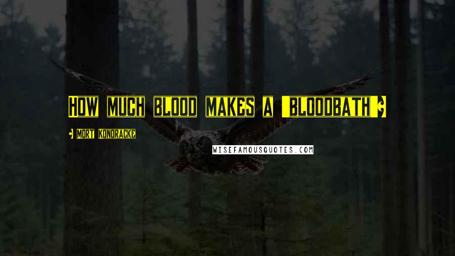 Mort Kondracke Quotes: How much blood makes a 'bloodbath'?