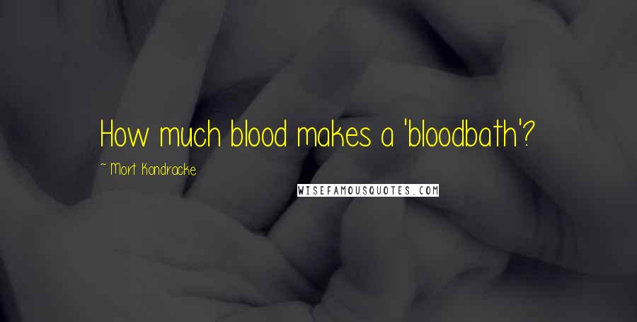 Mort Kondracke Quotes: How much blood makes a 'bloodbath'?