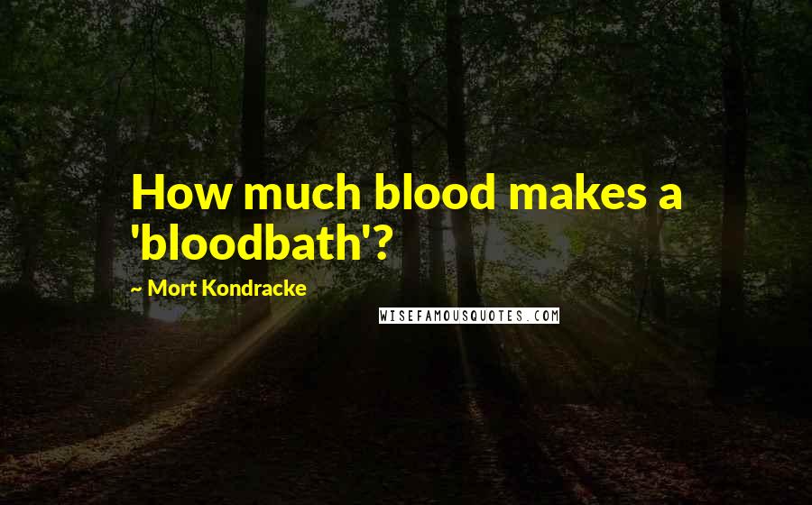 Mort Kondracke Quotes: How much blood makes a 'bloodbath'?