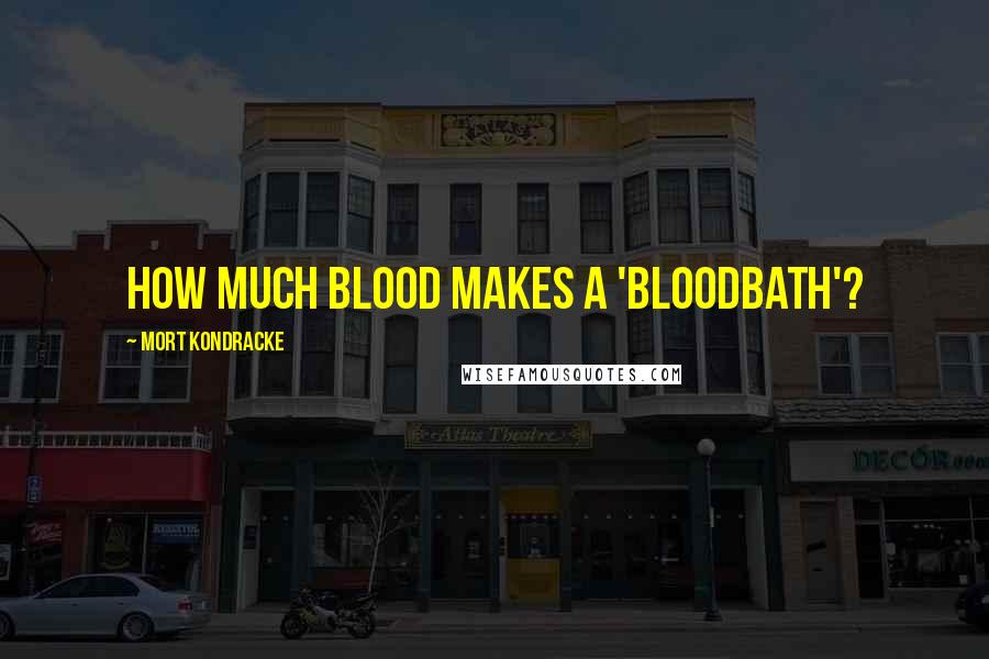 Mort Kondracke Quotes: How much blood makes a 'bloodbath'?