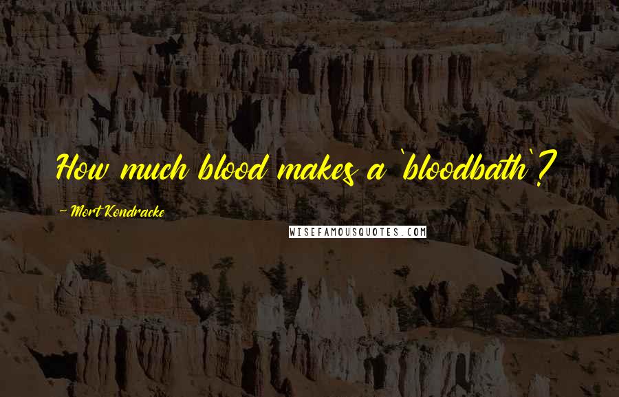 Mort Kondracke Quotes: How much blood makes a 'bloodbath'?