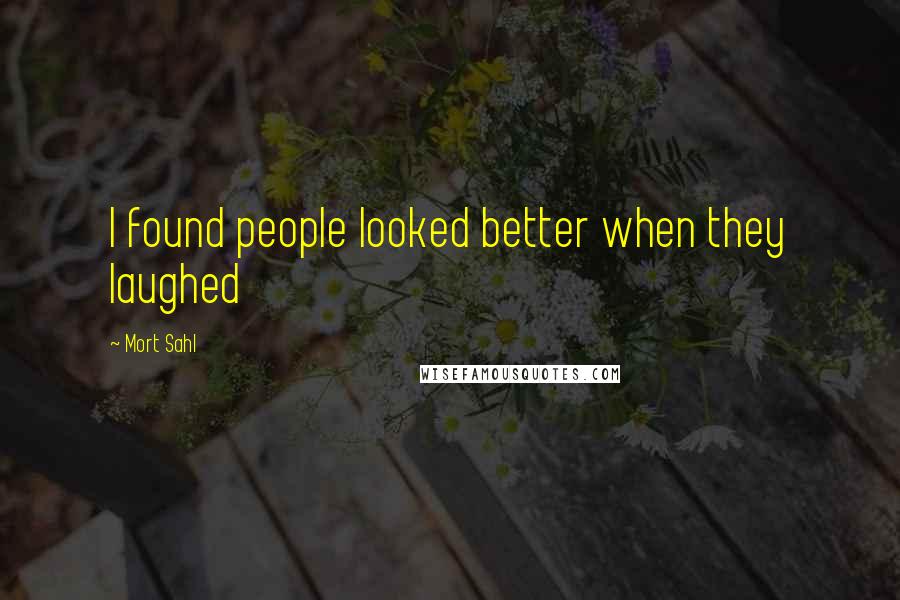 Mort Sahl Quotes: I found people looked better when they laughed
