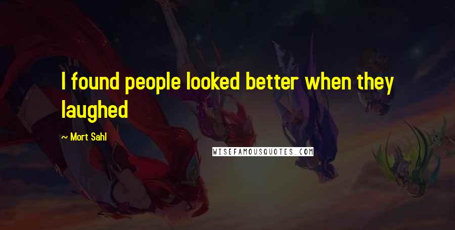 Mort Sahl Quotes: I found people looked better when they laughed