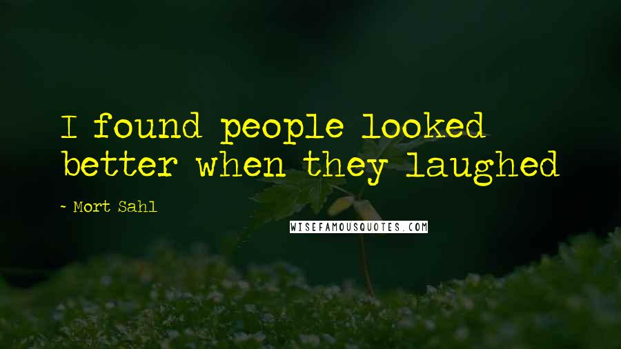Mort Sahl Quotes: I found people looked better when they laughed
