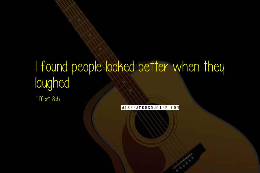 Mort Sahl Quotes: I found people looked better when they laughed