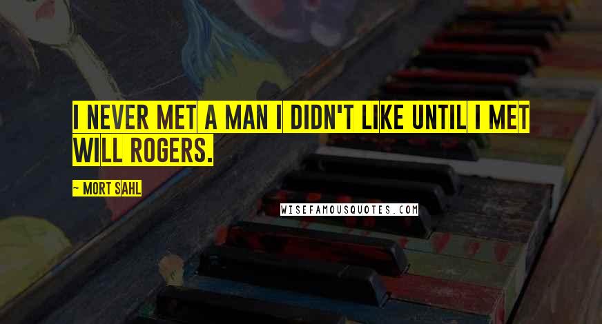 Mort Sahl Quotes: I never met a man I didn't like until I met Will Rogers.