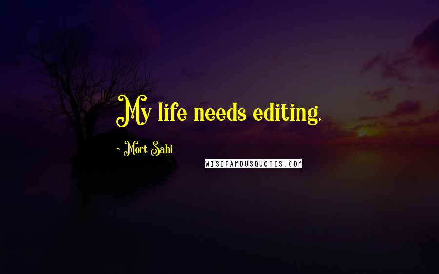 Mort Sahl Quotes: My life needs editing.