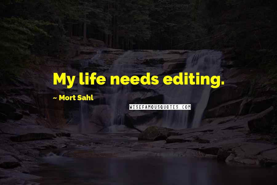 Mort Sahl Quotes: My life needs editing.