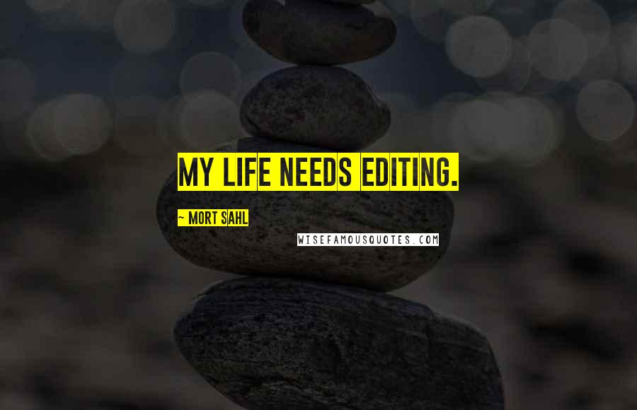 Mort Sahl Quotes: My life needs editing.