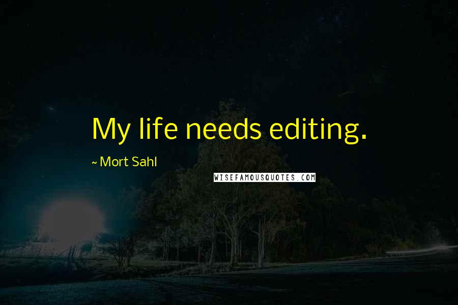 Mort Sahl Quotes: My life needs editing.