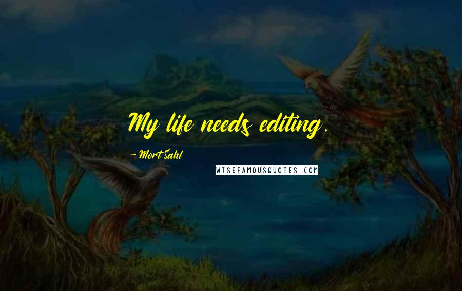 Mort Sahl Quotes: My life needs editing.