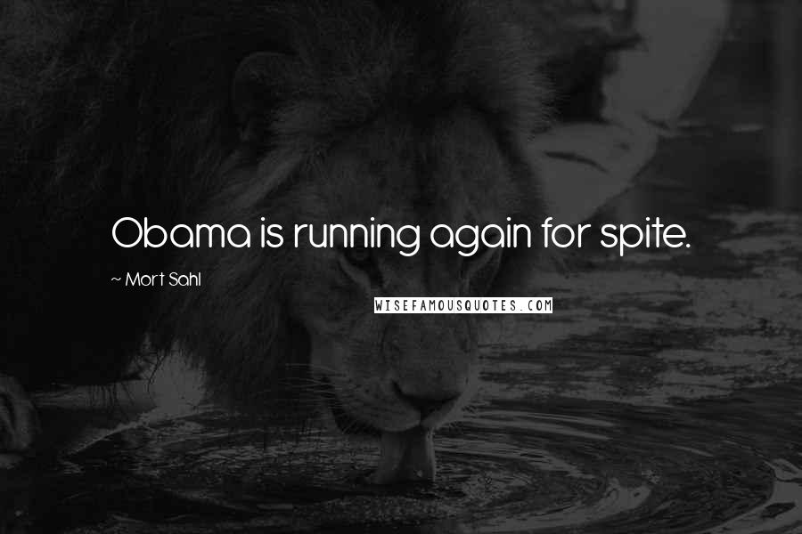 Mort Sahl Quotes: Obama is running again for spite.