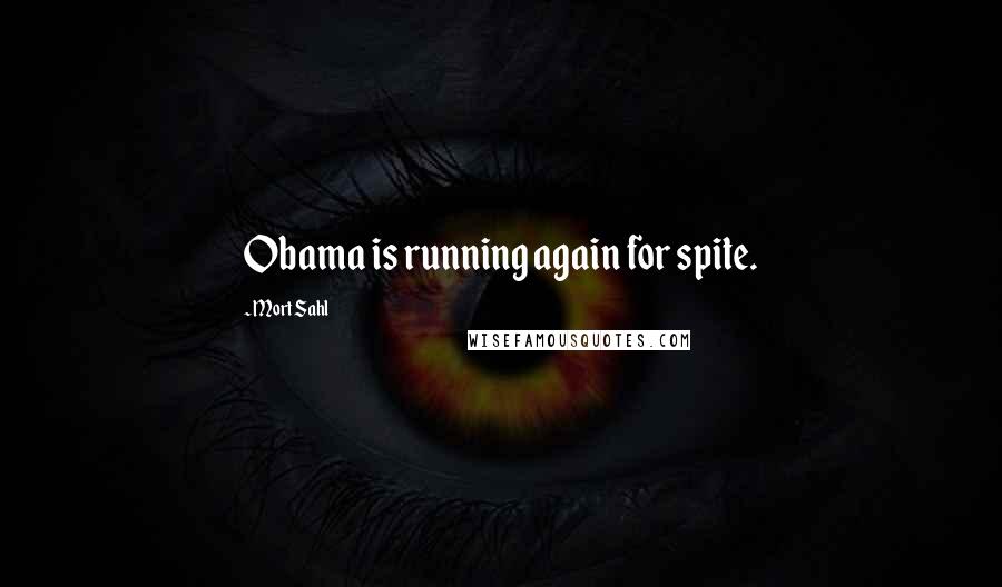 Mort Sahl Quotes: Obama is running again for spite.