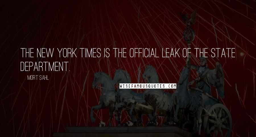 Mort Sahl Quotes: The New York Times is the official leak of the State Department.