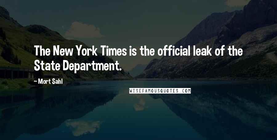 Mort Sahl Quotes: The New York Times is the official leak of the State Department.