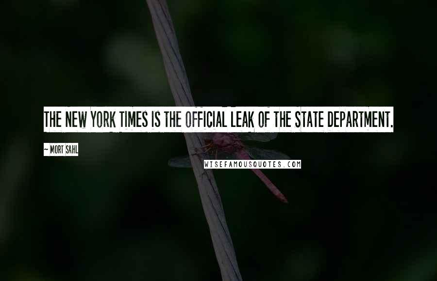 Mort Sahl Quotes: The New York Times is the official leak of the State Department.