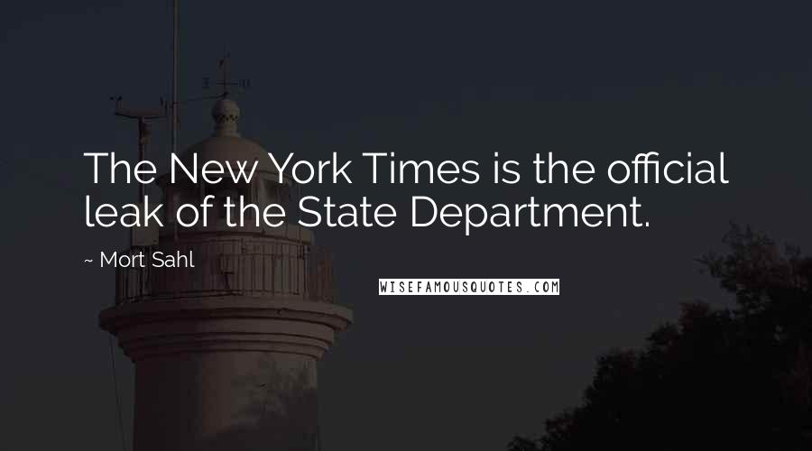 Mort Sahl Quotes: The New York Times is the official leak of the State Department.