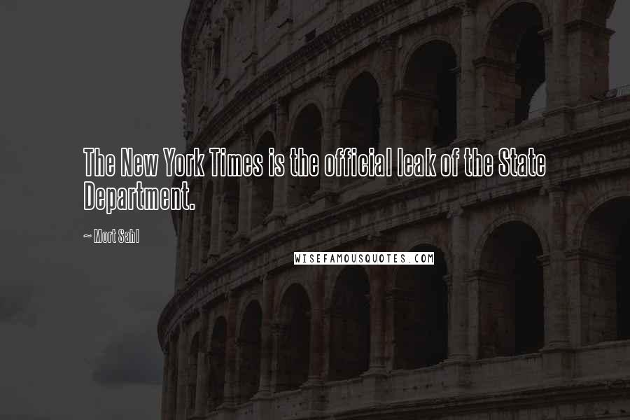 Mort Sahl Quotes: The New York Times is the official leak of the State Department.