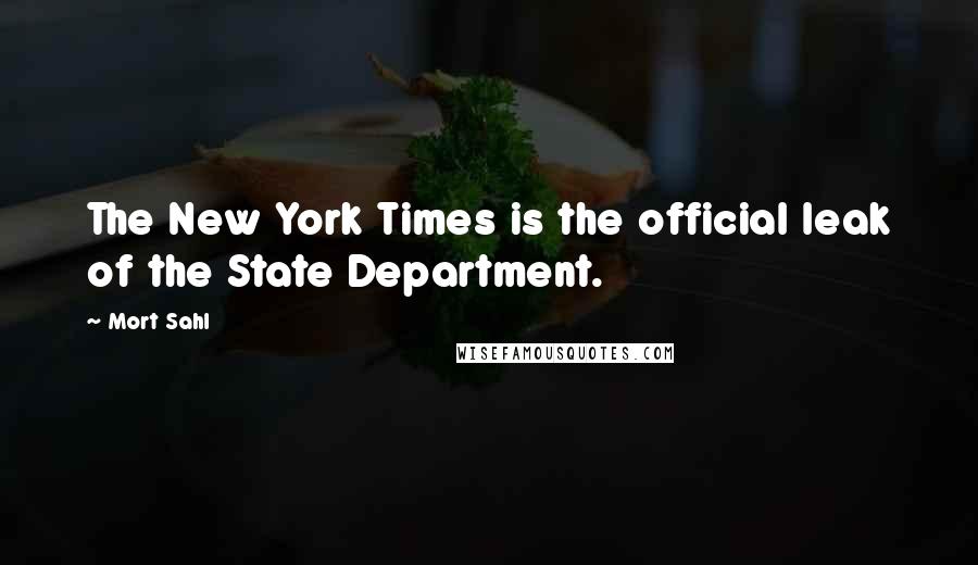 Mort Sahl Quotes: The New York Times is the official leak of the State Department.