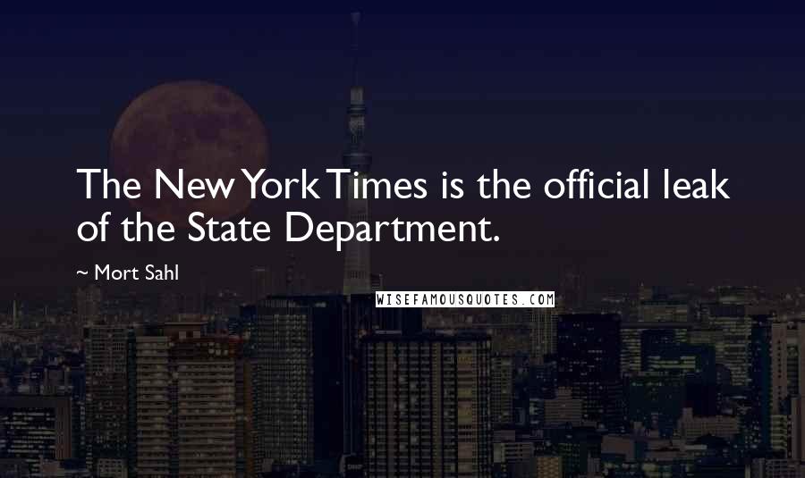 Mort Sahl Quotes: The New York Times is the official leak of the State Department.