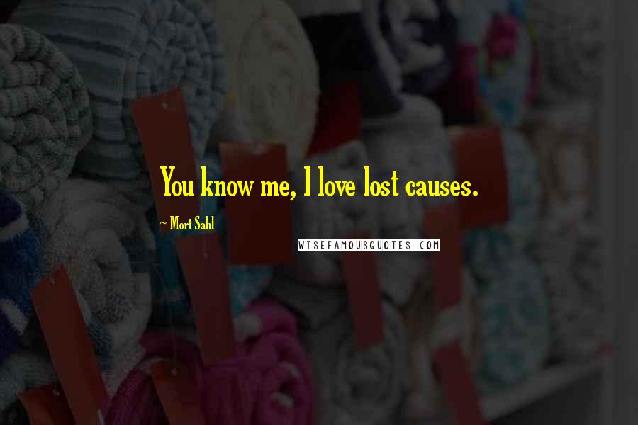 Mort Sahl Quotes: You know me, I love lost causes.