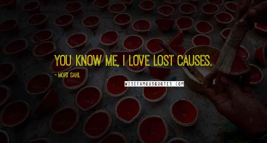 Mort Sahl Quotes: You know me, I love lost causes.