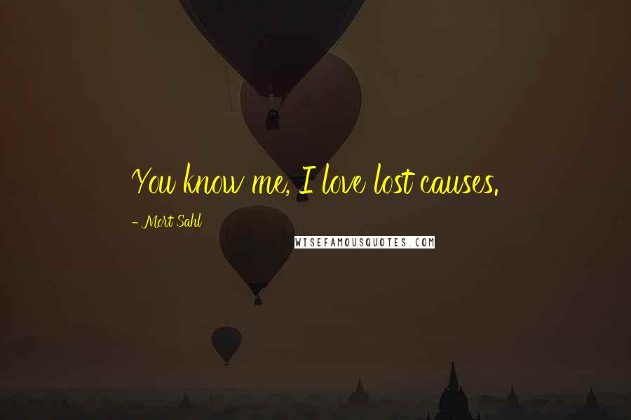 Mort Sahl Quotes: You know me, I love lost causes.