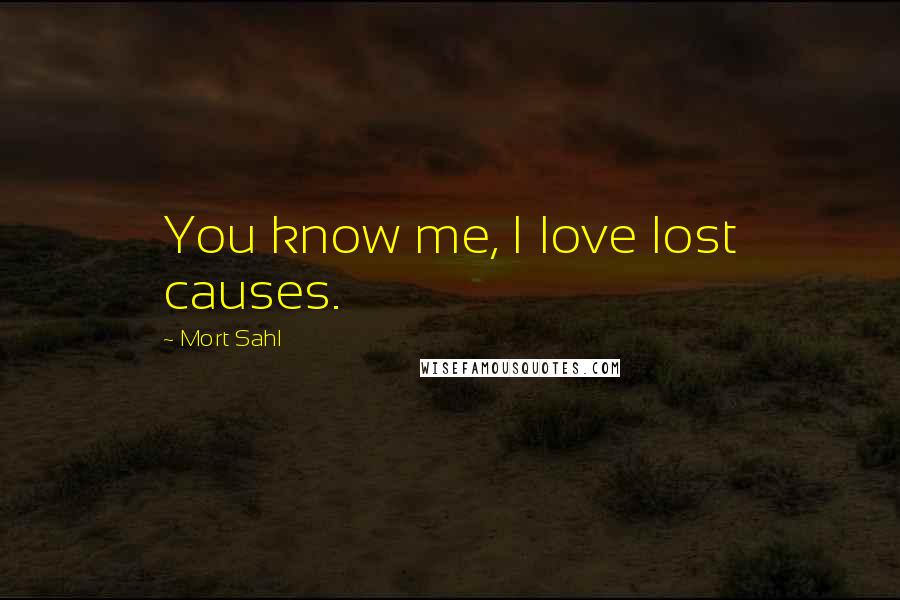 Mort Sahl Quotes: You know me, I love lost causes.