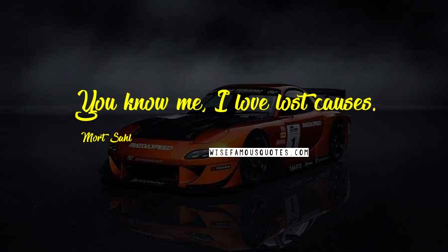 Mort Sahl Quotes: You know me, I love lost causes.