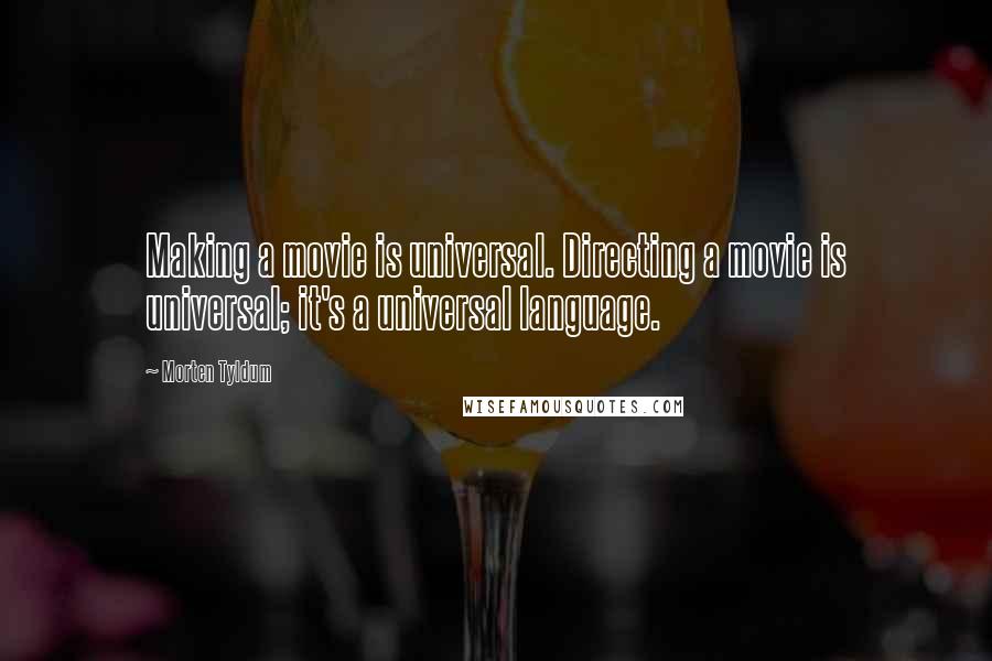 Morten Tyldum Quotes: Making a movie is universal. Directing a movie is universal; it's a universal language.