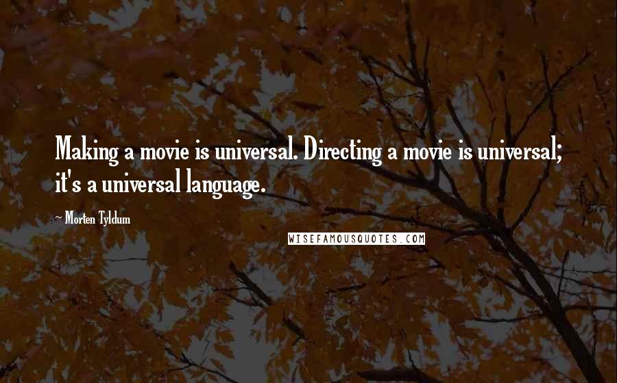 Morten Tyldum Quotes: Making a movie is universal. Directing a movie is universal; it's a universal language.