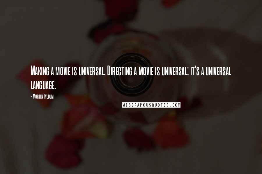 Morten Tyldum Quotes: Making a movie is universal. Directing a movie is universal; it's a universal language.