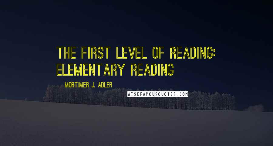 Mortimer J. Adler Quotes: The First Level of Reading: Elementary Reading