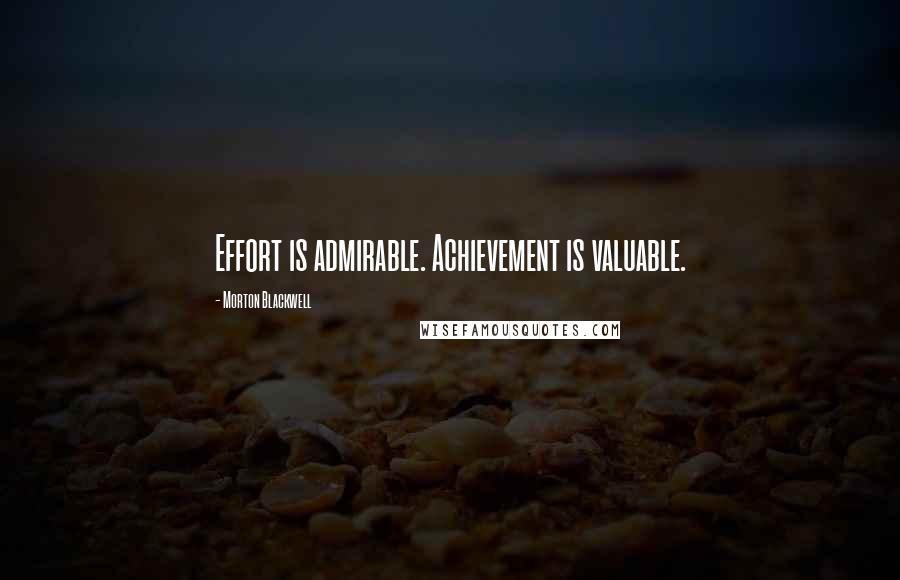 Morton Blackwell Quotes: Effort is admirable. Achievement is valuable.