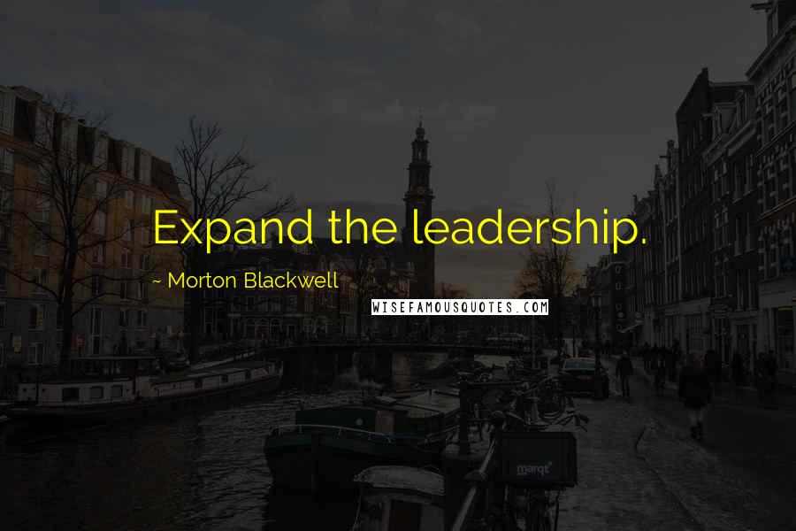 Morton Blackwell Quotes: Expand the leadership.