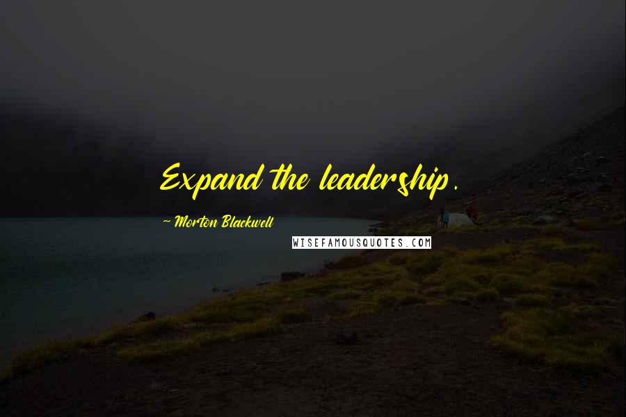 Morton Blackwell Quotes: Expand the leadership.
