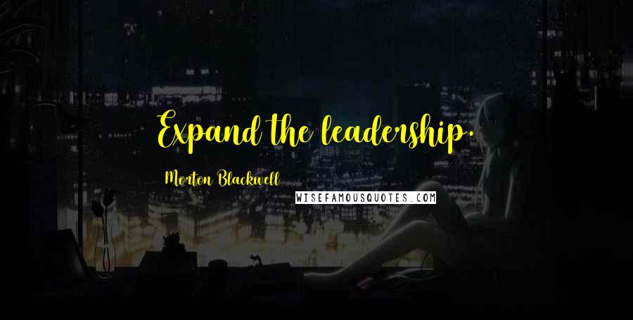 Morton Blackwell Quotes: Expand the leadership.