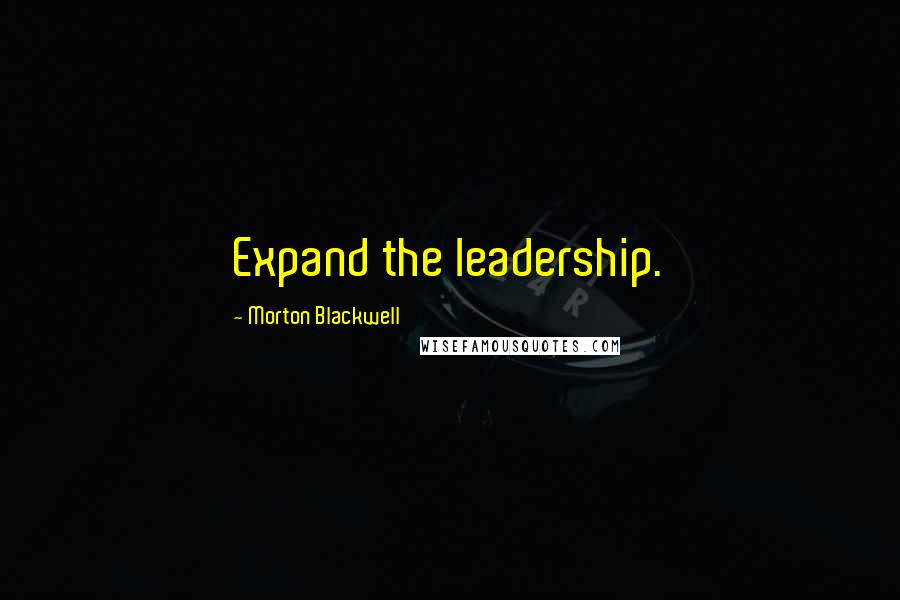 Morton Blackwell Quotes: Expand the leadership.