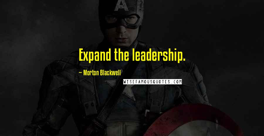 Morton Blackwell Quotes: Expand the leadership.