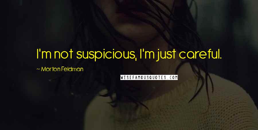 Morton Feldman Quotes: I'm not suspicious, I'm just careful.