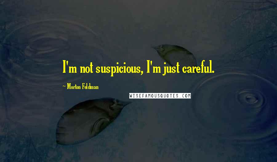 Morton Feldman Quotes: I'm not suspicious, I'm just careful.