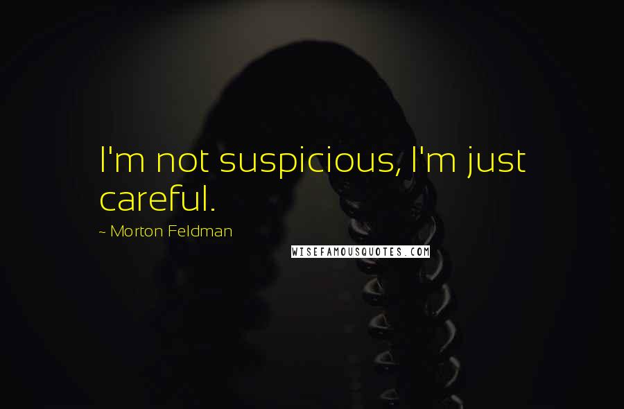 Morton Feldman Quotes: I'm not suspicious, I'm just careful.