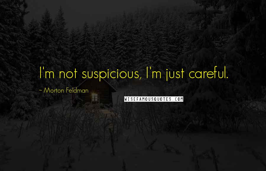 Morton Feldman Quotes: I'm not suspicious, I'm just careful.